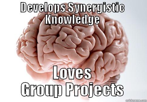 DEVELOPS SYNERGISTIC KNOWLEDGE LOVES GROUP PROJECTS Scumbag Brain