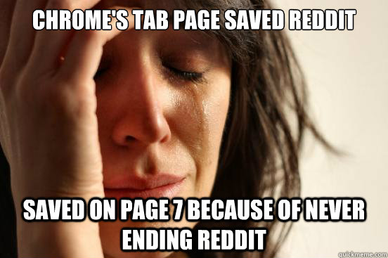 Chrome's tab page saved reddit saved on page 7 because of never ending reddit  First World Problems