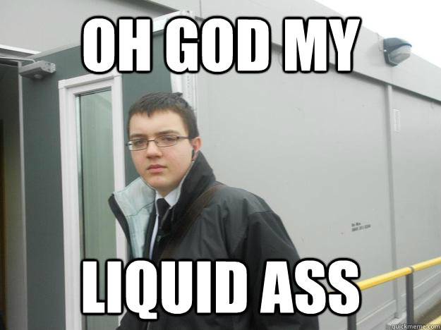 Oh god my Liquid ass - Oh god my Liquid ass  Misc