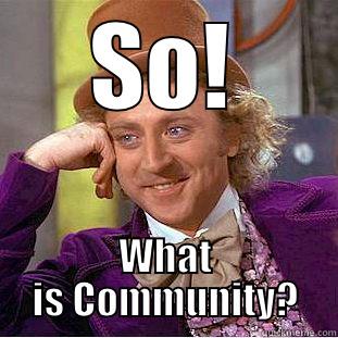 SO! WHAT IS COMMUNITY? Condescending Wonka