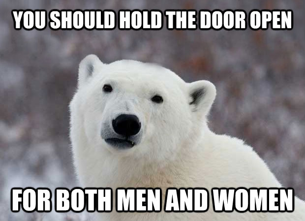 YOU SHOULD HOLD THE DOOR OPEN FOR BOTH MEN AND WOMEN  untitled meme