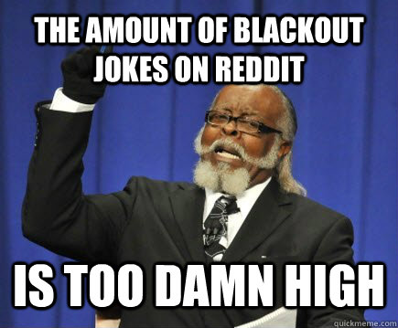 The amount of Blackout jokes on reddit is too damn high  Too Damn High