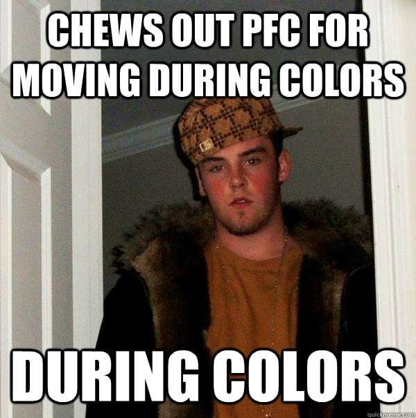 chews out pfc for moving during colors During colors  Scumbag Steve