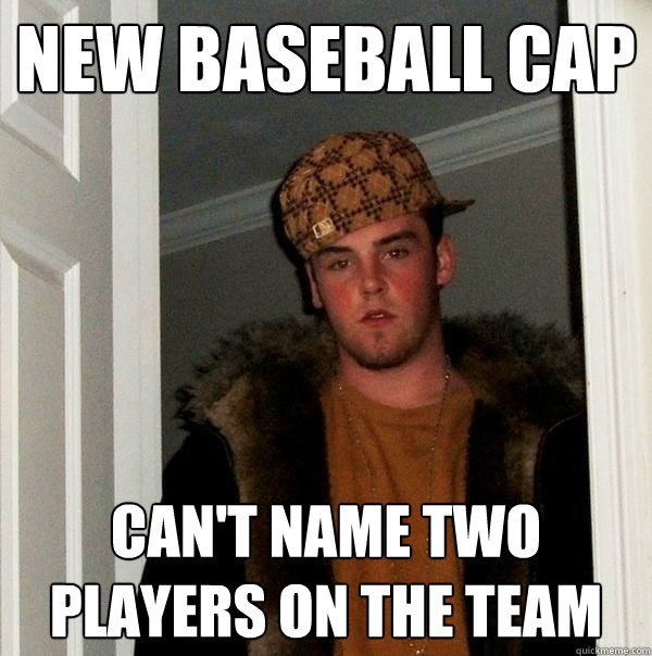 New Baseball cap Can't name two players on the team  Scumbag Steve