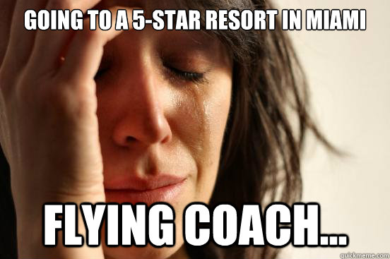 Going to a 5-Star resort in Miami Flying Coach...  First World Problems
