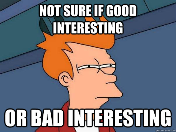 Not sure if good interesting or bad interesting  Futurama Fry