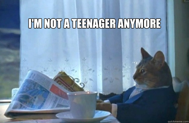 i'm not a teenager anymore  Sophisticated Cat