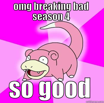 OMG BREAKING BAD SEASON 4 SO GOOD Slowpoke