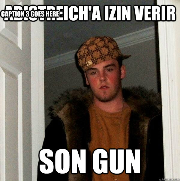 Abistreich'a izin verir Son gun Caption 3 goes here  Scumbag Steve