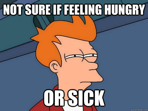 Not sure if feeling hungry Or sick  Futurama Fry