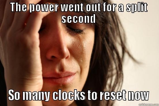 THE POWER WENT OUT FOR A SPLIT SECOND SO MANY CLOCKS TO RESET NOW First World Problems