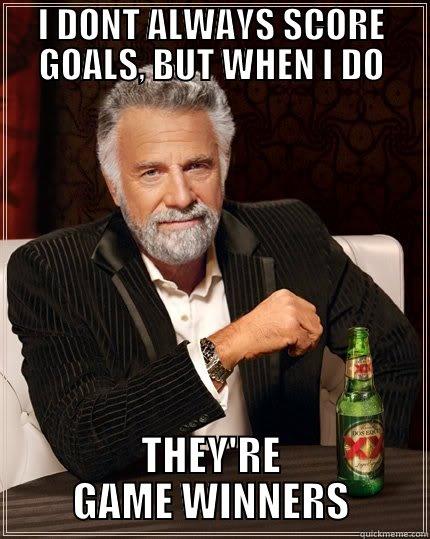 I DONT ALWAYS SCORE GOALS, BUT WHEN I DO THEY'RE GAME WINNERS The Most Interesting Man In The World