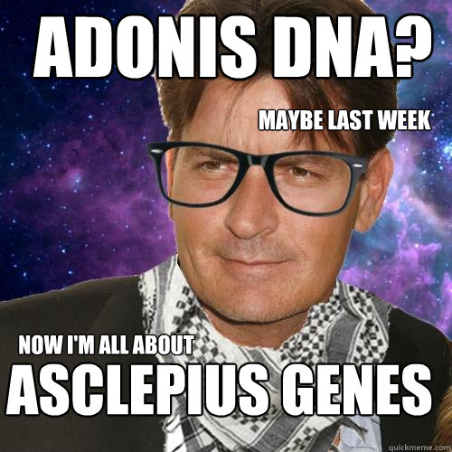 Adonis DNA? Maybe last week now I'm all about Asclepius genes  