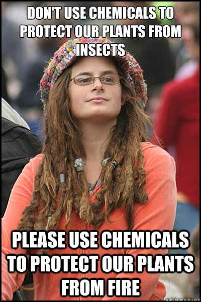 Don't use chemicals to protect our plants from insects please use chemicals to protect our plants from fire  College Liberal