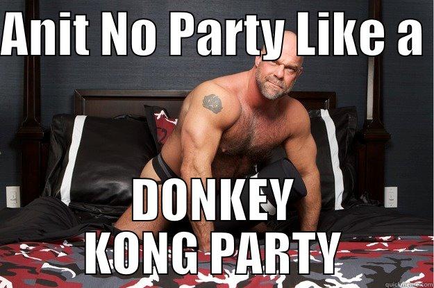 ANIT NO PARTY LIKE A  DONKEY KONG PARTY Gorilla Man