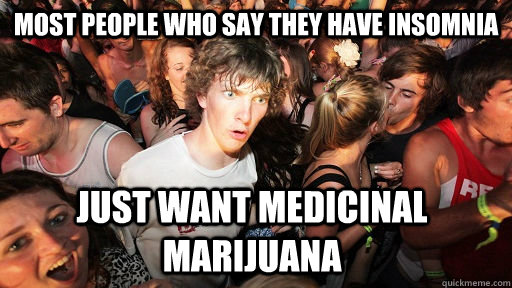 Most people who say they have insomnia Just want medicinal marijuana  Sudden Clarity Clarence