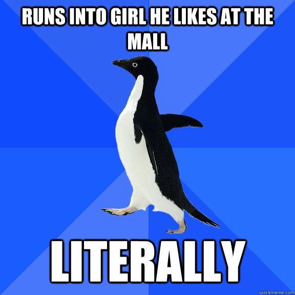 runs into girl he likes at the mall literally  Socially Awkward Penguin