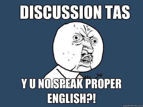 DISCUSSION TAs y u no speak proper english?!  Y U No