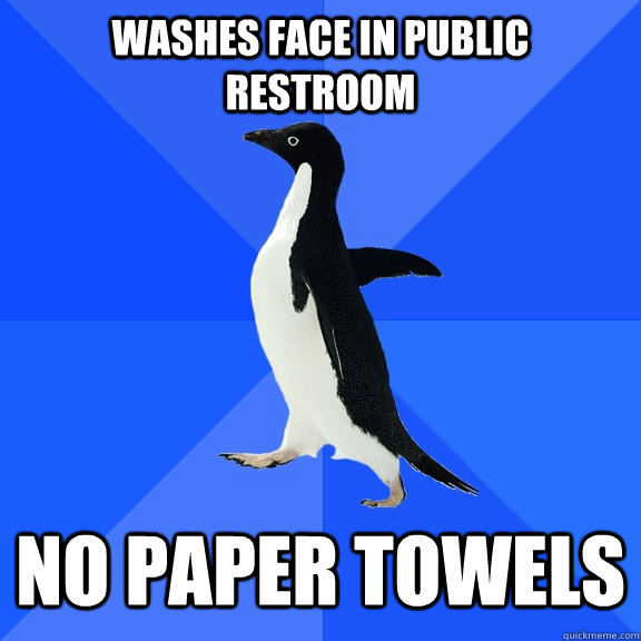 washes face in public restroom no paper towels  Socially Awkward Penguin