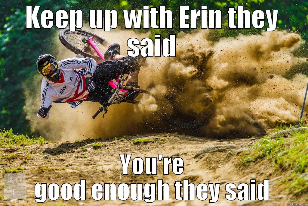 KEEP UP WITH ERIN THEY SAID YOU'RE GOOD ENOUGH THEY SAID Misc