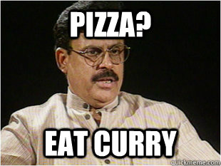 Pizza? Eat curry  Indian parent meme