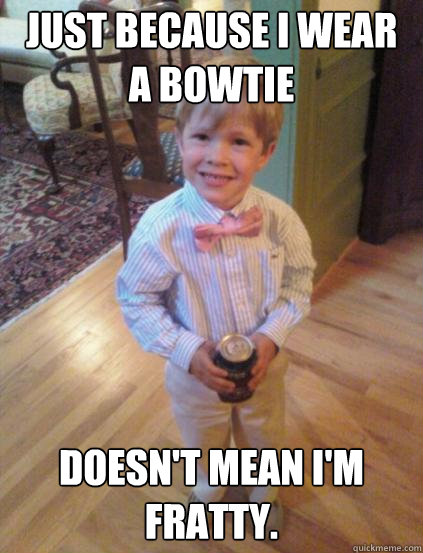 Just because i wear a bowtie Doesn't mean I'm fratty.  Fraternity 4 year-old