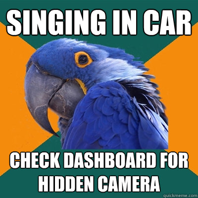 singing in car check dashboard for hidden camera  Paranoid Parrot