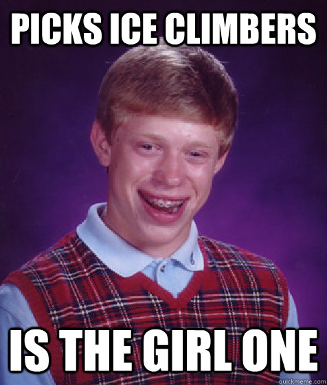 picks ice climbers is the girl one  Bad Luck Brian