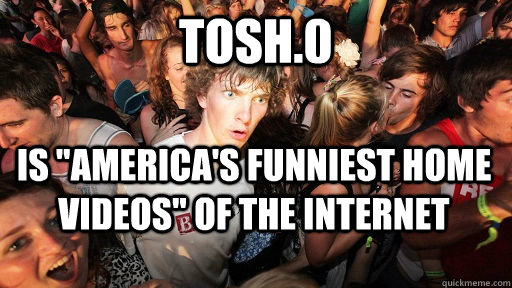 Tosh.0  is 