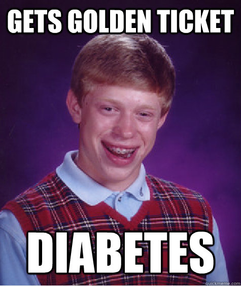 gets golden ticket diabetes  Bad Luck Brian