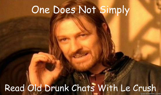 One Does Not Simply Read Old Drunk Chats With Le Crush  Boromir