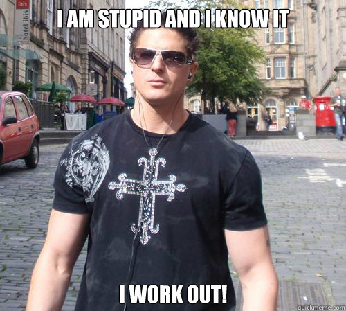 I am stupid and I know it I work Out!  Douchebag Ghost Hunter