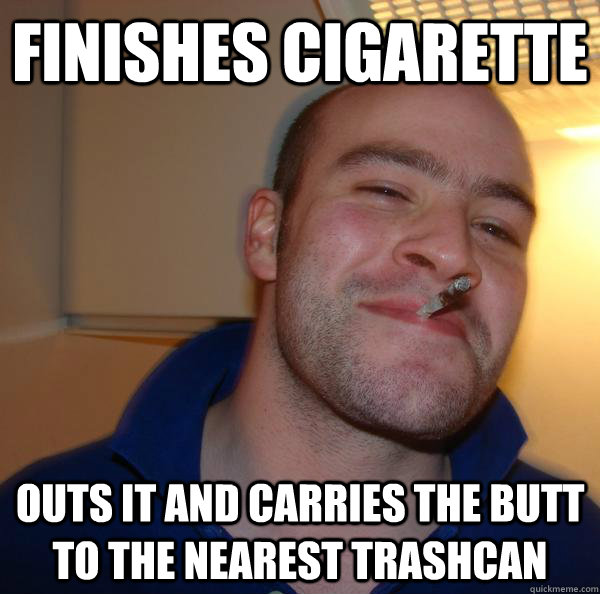 Finishes cigarette Outs it and carries the butt to the nearest trashcan - Finishes cigarette Outs it and carries the butt to the nearest trashcan  Misc