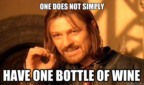 ONE DOES NOT SIMPLY HAVE ONE BOTTLE OF WINE  One Does Not Simply
