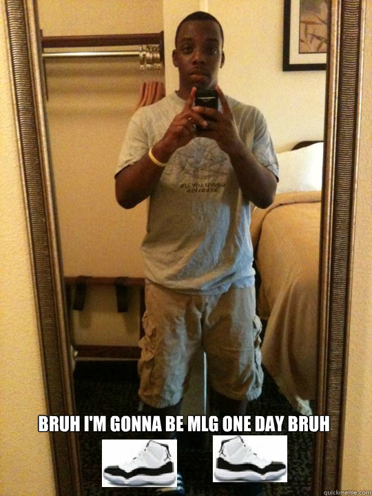  Bruh I'm gonna be mlg one day bruh -  Bruh I'm gonna be mlg one day bruh  angryshaun