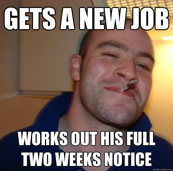 gets a new job works out his full two weeks notice - gets a new job works out his full two weeks notice  Misc