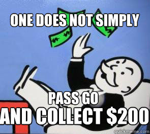 One does not simply And collect $200 Pass Go  Mr Monopoly