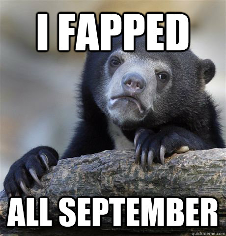 i fapped all september  Confession Bear