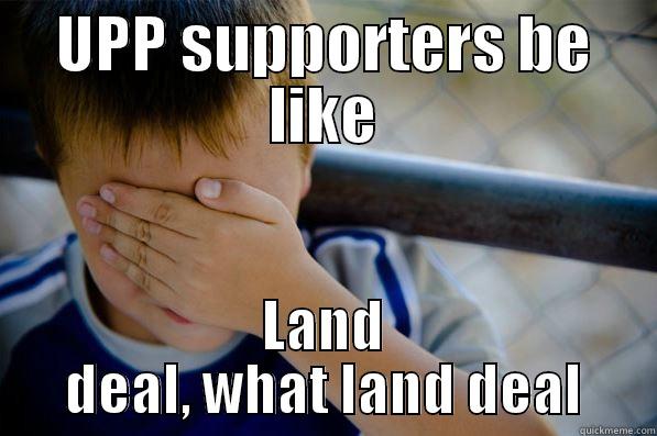 UPP SUPPORTERS BE LIKE LAND DEAL, WHAT LAND DEAL Confession kid