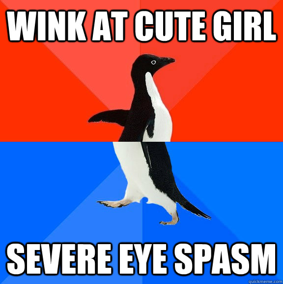 Wink at cute girl Severe eye spasm  Socially Awesome Awkward Penguin