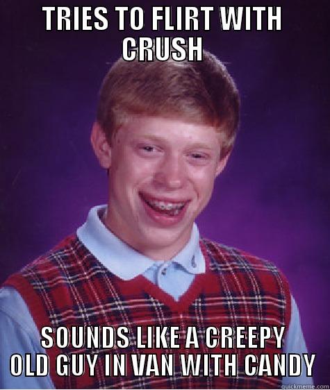 TRIES TO FLIRT WITH CRUSH SOUNDS LIKE A CREEPY OLD GUY IN VAN WITH CANDY Bad Luck Brian