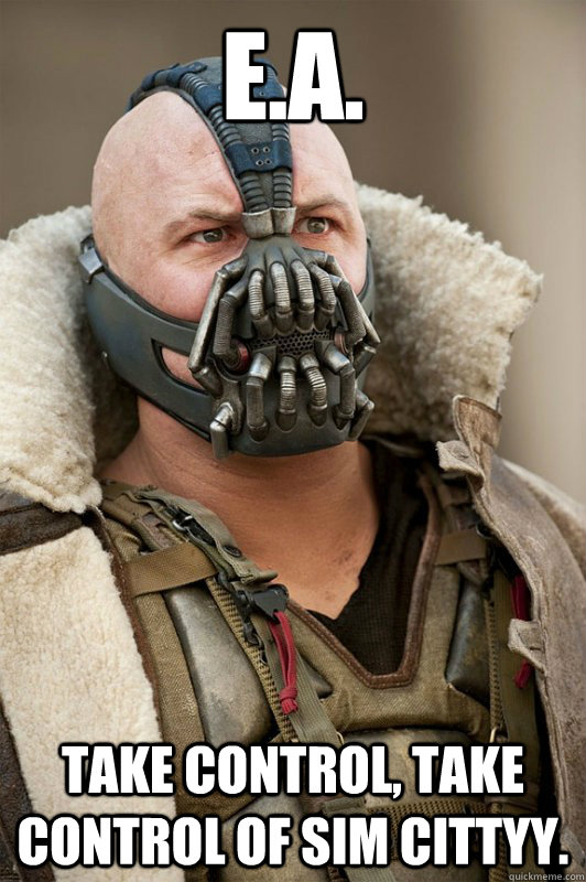 E.A. Take control, take control of sim cittyy. - E.A. Take control, take control of sim cittyy.  Bane