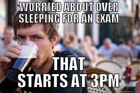 WORRIED ABOUT OVER SLEEPING FOR AN EXAM THAT STARTS AT 3PM Lazy College Senior