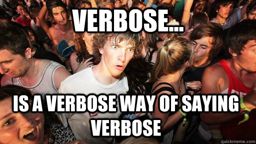 Verbose... Is a Verbose way of saying verbose  Sudden Clarity Clarence