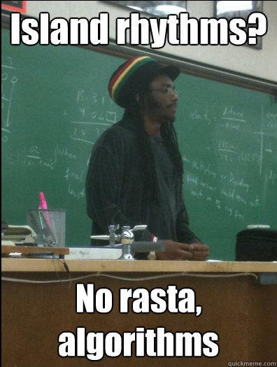 Island rhythms? No rasta, algorithms  Rasta Science Teacher