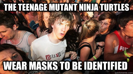 the teenage mutant ninja turtles wear masks to be identified   Sudden Clarity Clarence