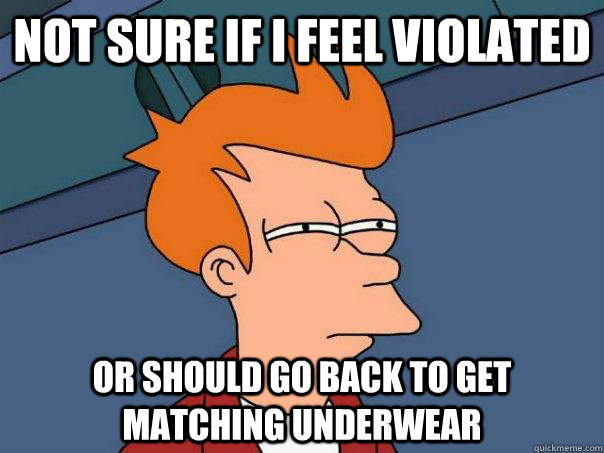 NOT SURE IF I FEEL VIOLATED OR SHOULD GO BACK TO GET MATCHING UNDERWEAR  Futurama Fry