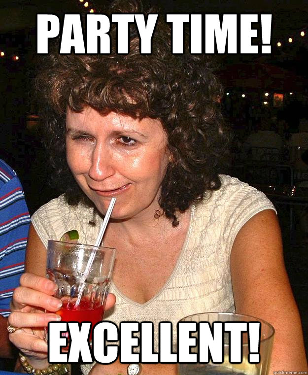 Party Time! Excellent! - Party Time! Excellent!  Drunk Mom