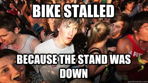 BIKE STALLED BECAuse the stand was down  Sudden Clarity Clarence