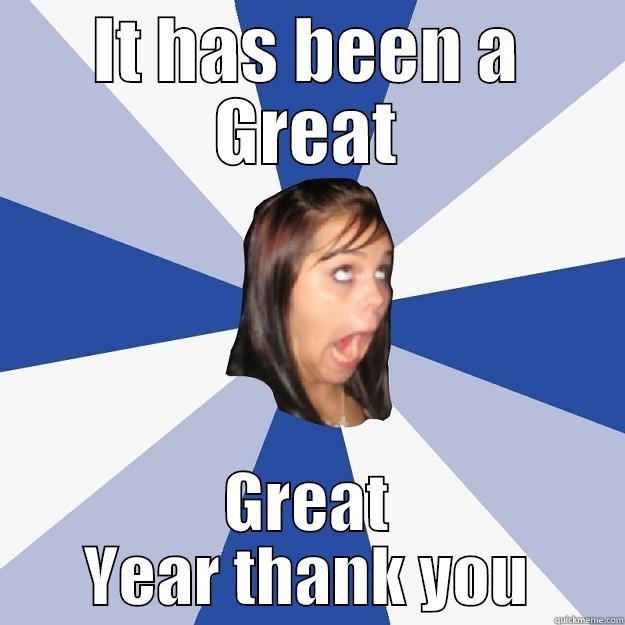 IT HAS BEEN A GREAT GREAT YEAR THANK YOU Annoying Facebook Girl